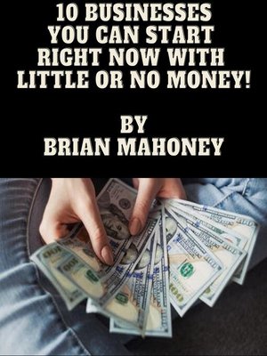 cover image of 10 Businesses You can start right now with little or  no money!
